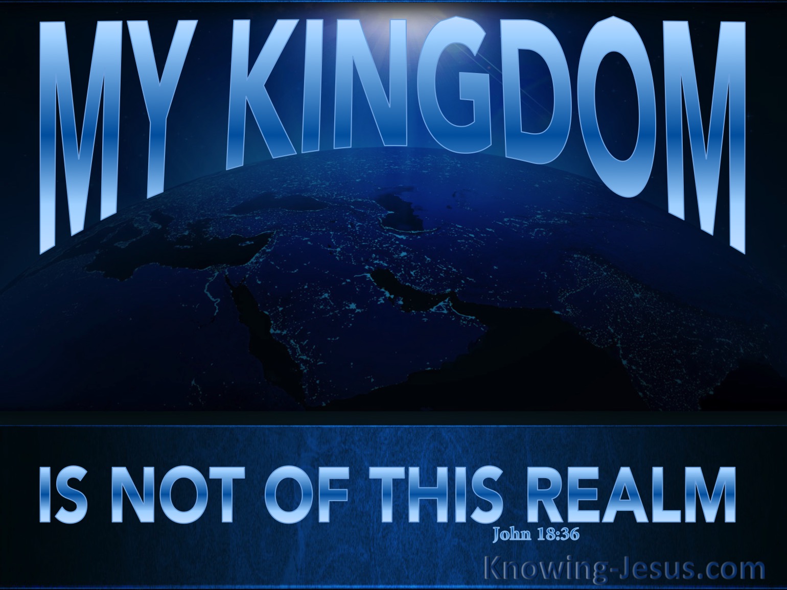 John 18:36 My kingdom is not of this world