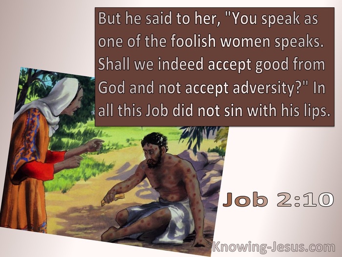 Job 2:10 You speak as a foolish woman speaks, he told her