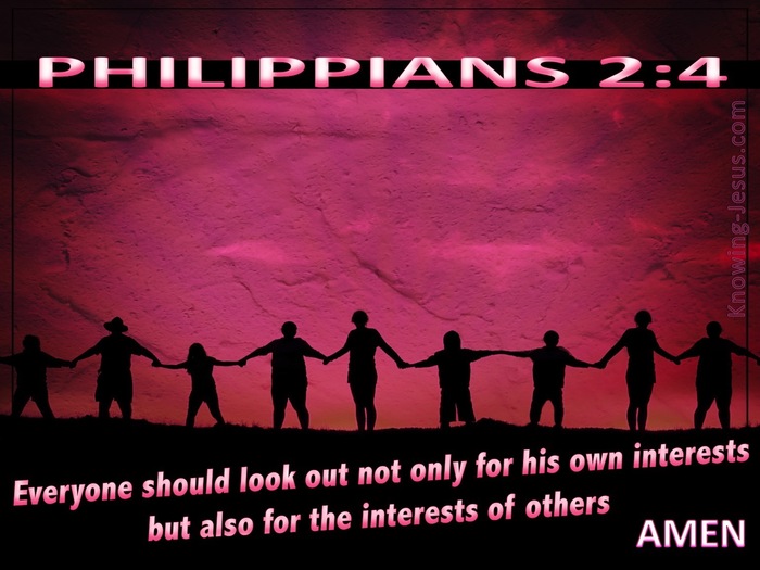 Philippians 2:4 Each of you should look not only to your own